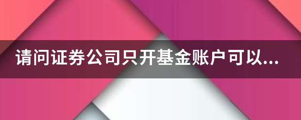 请问证券公司只开基金账户可以购买封闭式基金吗？